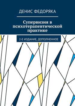 Супервизия в психотерапевтической практике. 2-е издание, дополненное