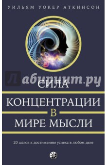 Сила концентрации в мире мысли. 20 шагов к достижению успеха в любом деле