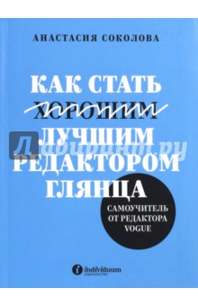 Как стать лучшим редактором глянца. Самоучитель от редактора Vogue
