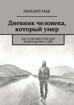 Дневник человека, который умер. Шаг в неизвестное для возвращения к себе