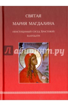 Святая Мария Магдалина. Неистощимый сосуд Христовой благодати