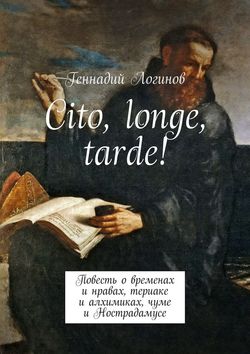 Cito, longe, tarde! Повесть о временах и нравах, териаке и алхимиках, чуме и Нострадамусе