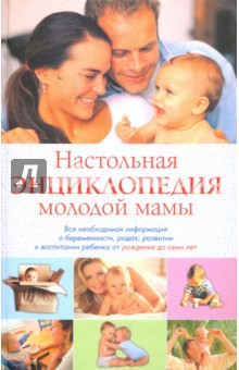 Настольная энциклопедия молодой мамы. Вся необходимая информация о беременности, родах, развитии