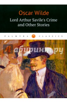 Lord Arthur Savile's Crime and Other Stories