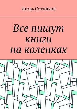 Все пишут книги на коленках