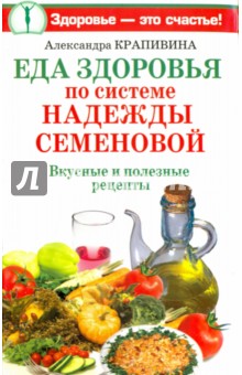 Еда здоровья по системе Надежды Семеновой. Вкусные и полезные рецепты