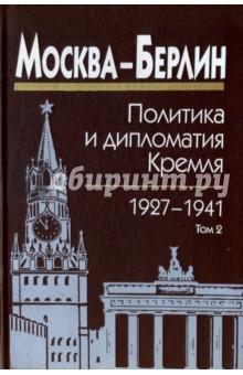 Москва-Берлин. Политика и дипломатия Кремля. 1920-1941. В 3 томах. Том 2. 1927-1932