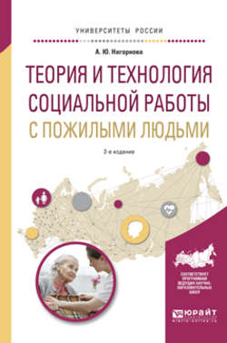 Теория и технология социальной работы с пожилыми людьми 2-е изд., испр. и доп. Учебное пособие для академического бакалавриата