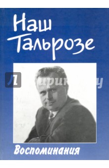 Наш Тальрозе. Воспоминания. К 85-летию со дня рождения члена-корреспондента РАН В.Л. Тальрозе