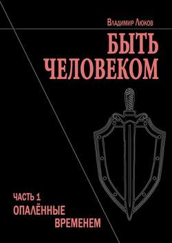 Быть человеком. Часть 1. Опалённые временем