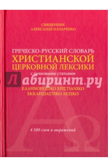 Греческо-русский словарь христианской церковной лексики  толковыми статьями. 4500 слов и выражений