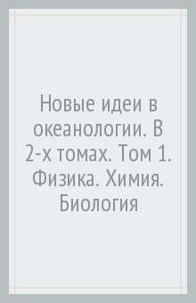 Новые идеи в океанологии. В 2-х томах. Том 1. Физика. Химия. Биология