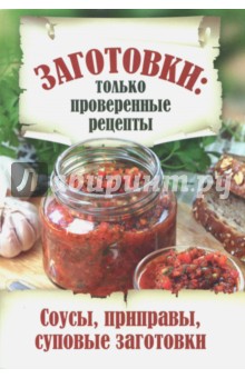 Заготовки. Только проверенные рецепты. Соусы, приправы, суповые заготовки