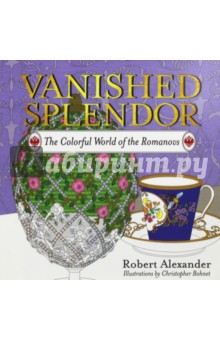 Vanished Splendor. The Colorful World of the Romanovs