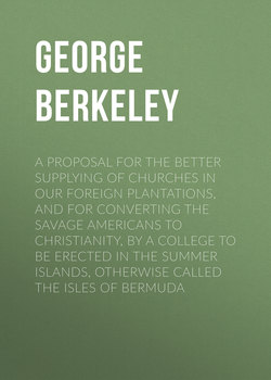 A Proposal for the Better Supplying of Churches in Our Foreign Plantations, and for Converting the Savage Americans to Christianity, By a College to Be Erected in the Summer Islands, Otherwise Called the Isles of Bermuda