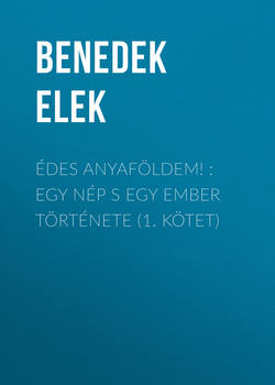 Édes anyaföldem! : Egy nép s egy ember története (1. kötet)