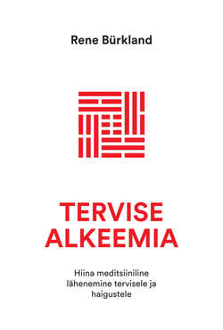 Tervise alkeemia. Hiina meditsiiniline lähenemine tervisele ja haigustele