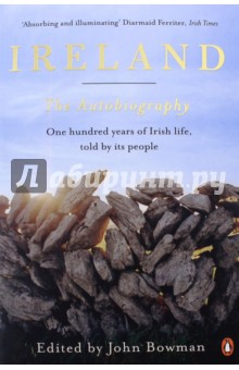 Ireland: The Autobiography. One Hundred Years of Irish Life, Told by its People