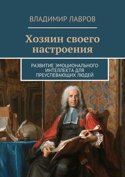 Хозяин своего настроения. Развитие эмоционального интеллекта для преуспевающих людей