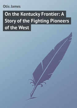 On the Kentucky Frontier: A Story of the Fighting Pioneers of the West