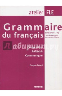 Grammaire du Francais. Niveauz A1/A2. Comprendre. Reflechir. Communiquer
