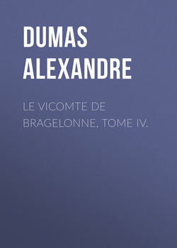 Le vicomte de Bragelonne, Tome IV.