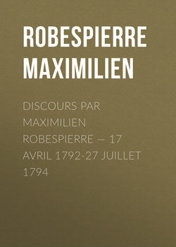 Discours par Maximilien Robespierre — 17 Avril 1792-27 Juillet 1794