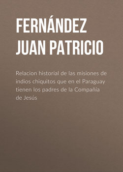 Relacion historial de las misiones de indios chiquitos que en el Paraguay tienen los padres de la Compañía de Jesús