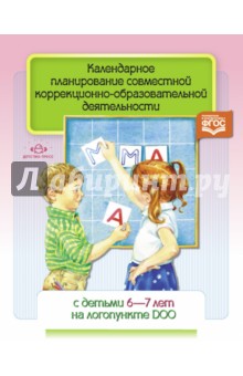 Календарное планирование совместной коррекционно- образовательной деятельности с детьми 6-7 лет