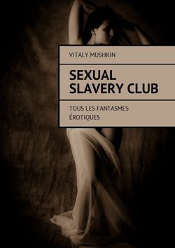 Sexual Slavery Club. Tous les fantasmes érotiques