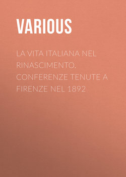 La vita Italiana nel Rinascimento. Conferenze tenute a Firenze nel 1892