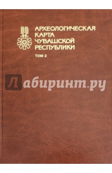Археологическая карта Чувашской Республики. Том 2