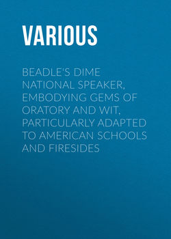 Beadle's Dime National Speaker, Embodying Gems of Oratory and Wit, Particularly Adapted to American Schools and Firesides