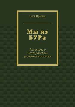 Мы из БУРа. Рассказы о Белгородском уголовном розыске