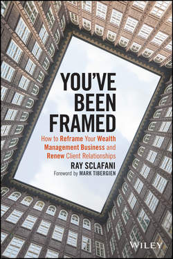 You've Been Framed. How to Reframe Your Wealth Management Business and Renew Client Relationships
