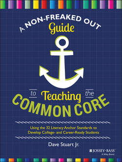 A Non-Freaked Out Guide to Teaching the Common Core. Using the 32 Literacy Anchor Standards to Develop College- and Career-Ready Students
