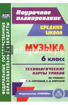 Музыка. 6 класс. Технологические карты уроков по учебнику Г.П. Сергеевой, Е.Д. Критской. ФГОС