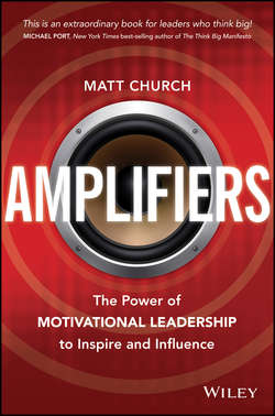Amplifiers. The Power of Motivational Leadership to Inspire and Influence