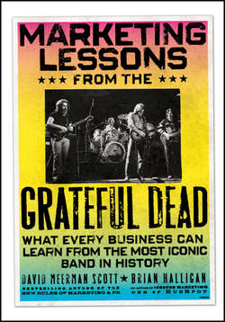 Marketing Lessons from the Grateful Dead. What Every Business Can Learn from the Most Iconic Band in History