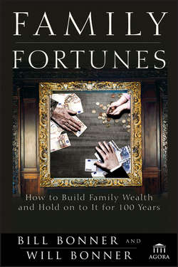 Family Fortunes. How to Build Family Wealth and Hold on to It for 100 Years