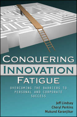 Conquering Innovation Fatigue. Overcoming the Barriers to Personal and Corporate Success