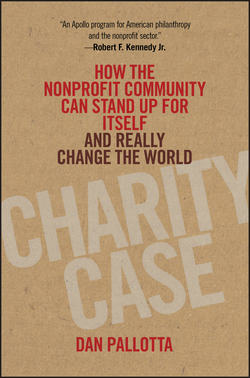 Charity Case. How the Nonprofit Community Can Stand Up For Itself and Really Change the World