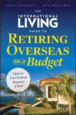 The International Living Guide to Retiring Overseas on a Budget. How to Live Well on $25,000 a Year