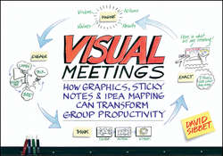 Visual Meetings. How Graphics, Sticky Notes and Idea Mapping Can Transform Group Productivity
