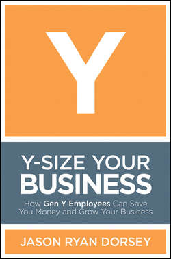 Y-Size Your Business. How Gen Y Employees Can Save You Money and Grow Your Business