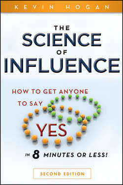The Science of Influence. How to Get Anyone to Say "Yes" in 8 Minutes or Less!