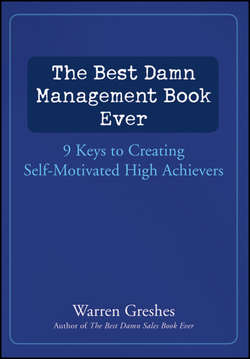 The Best Damn Management Book Ever. 9 Keys to Creating Self-Motivated High Achievers