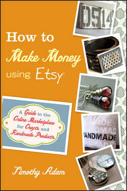 How to Make Money Using Etsy. A Guide to the Online Marketplace for Crafts and Handmade Products