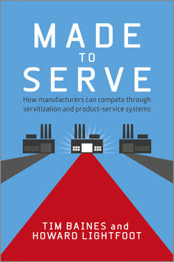 Made to Serve. How Manufacturers can Compete Through Servitization and Product Service Systems