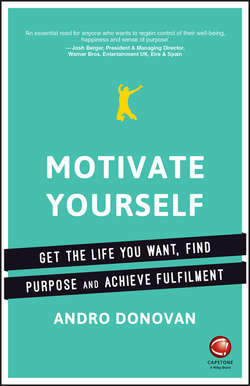 Motivate Yourself. Get the Life You Want, Find Purpose and Achieve Fulfilment